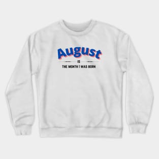 August is the month i was born Crewneck Sweatshirt